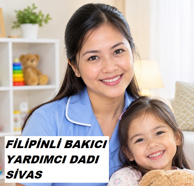 Sivas Filipinli Bakıcı Yardımcı Dadı